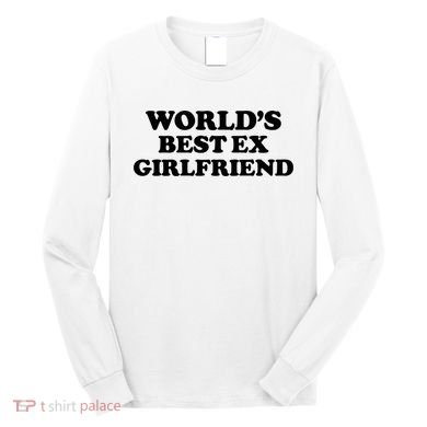 World’s Best Ex Girlfriend Funny Sarcasm Long Sleeve Shirt