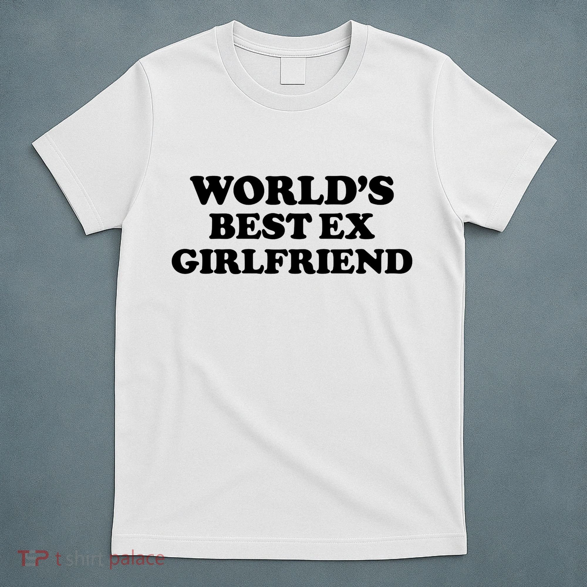 World’s Best Ex Girlfriend Funny Sarcasm T-Shirt