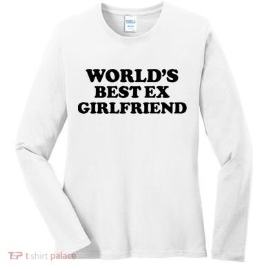 World’s Best Ex Girlfriend Funny Sarcasm Women's Long Sleeve Shirt