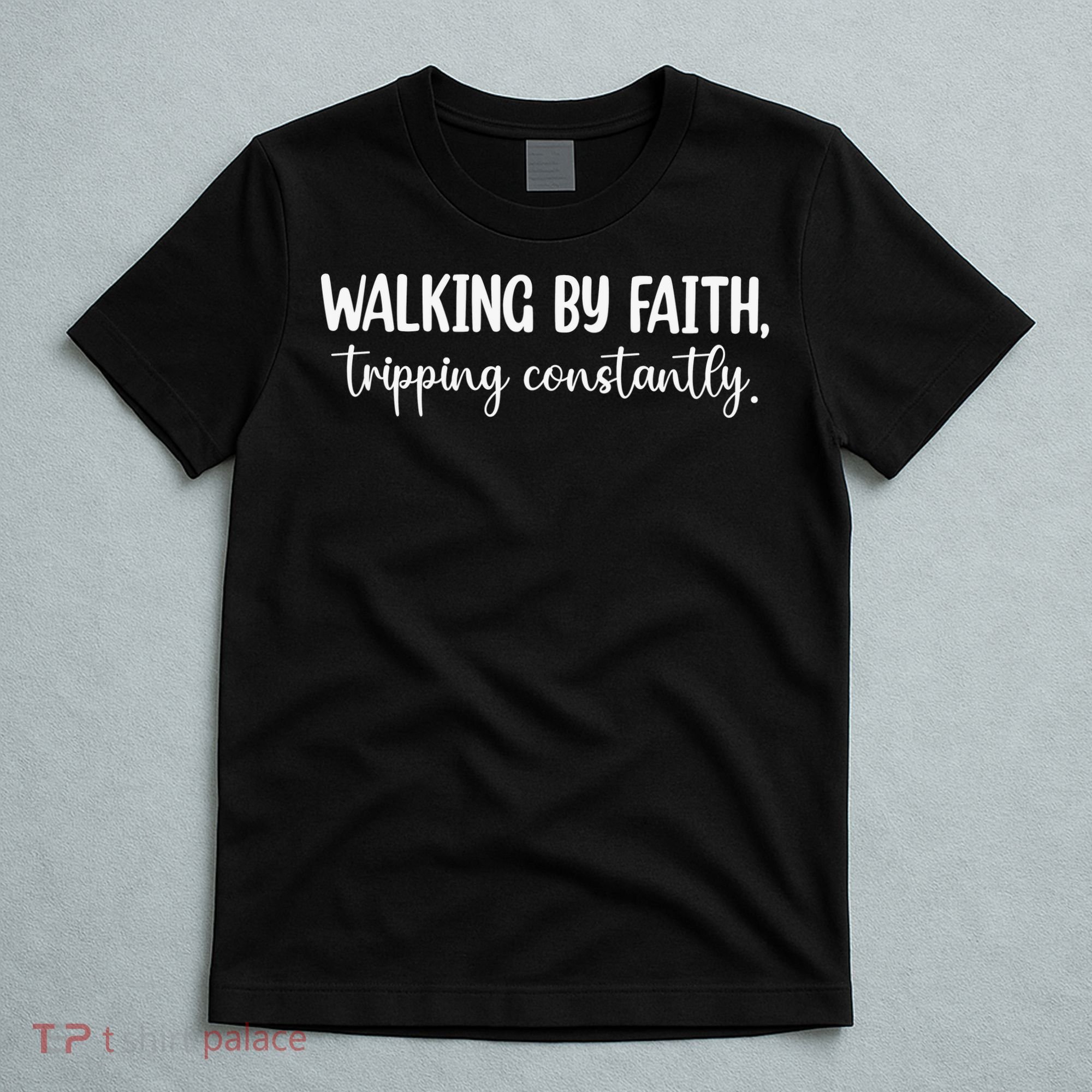Walking By Faith Tripping Constantly T-Shirt