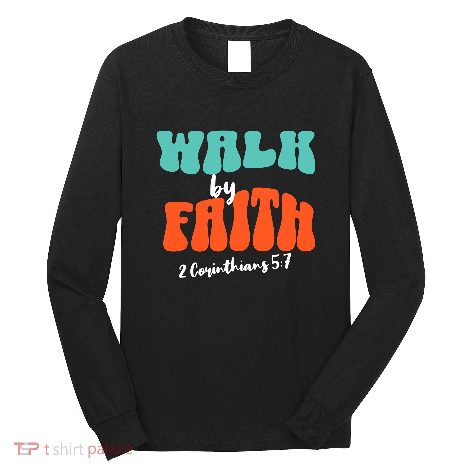 Walk By Faith 2 Corinthians 5:7 Christian Long Sleeve Shirt