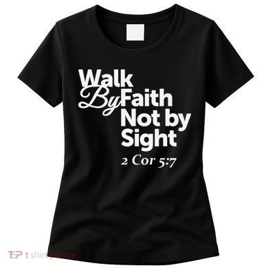 Walk By Faith Not By Sight - 2 Cor 57 Women's T-Shirt
