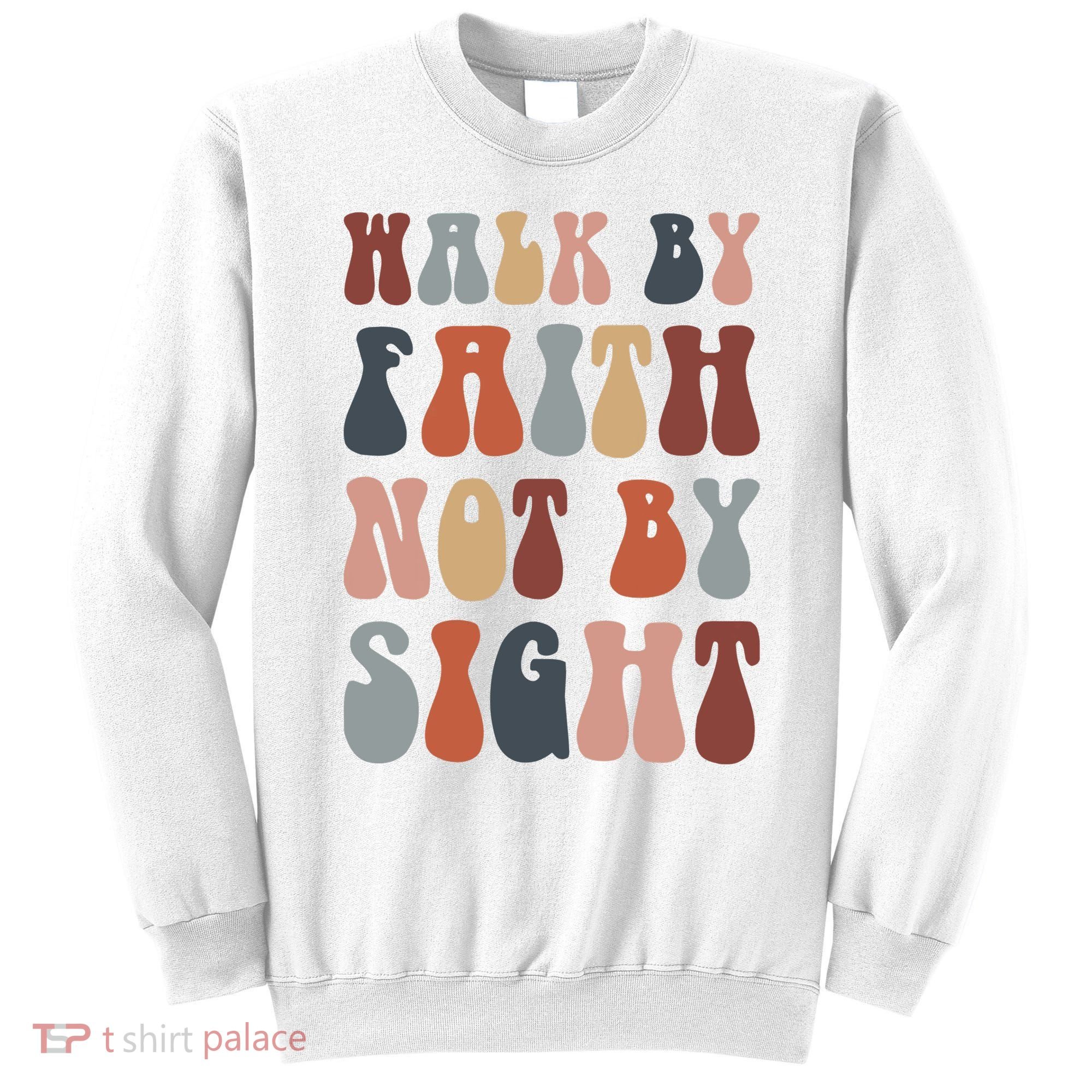 Walk By Faith Not By Sight Bible Verse Christian Sweatshirt