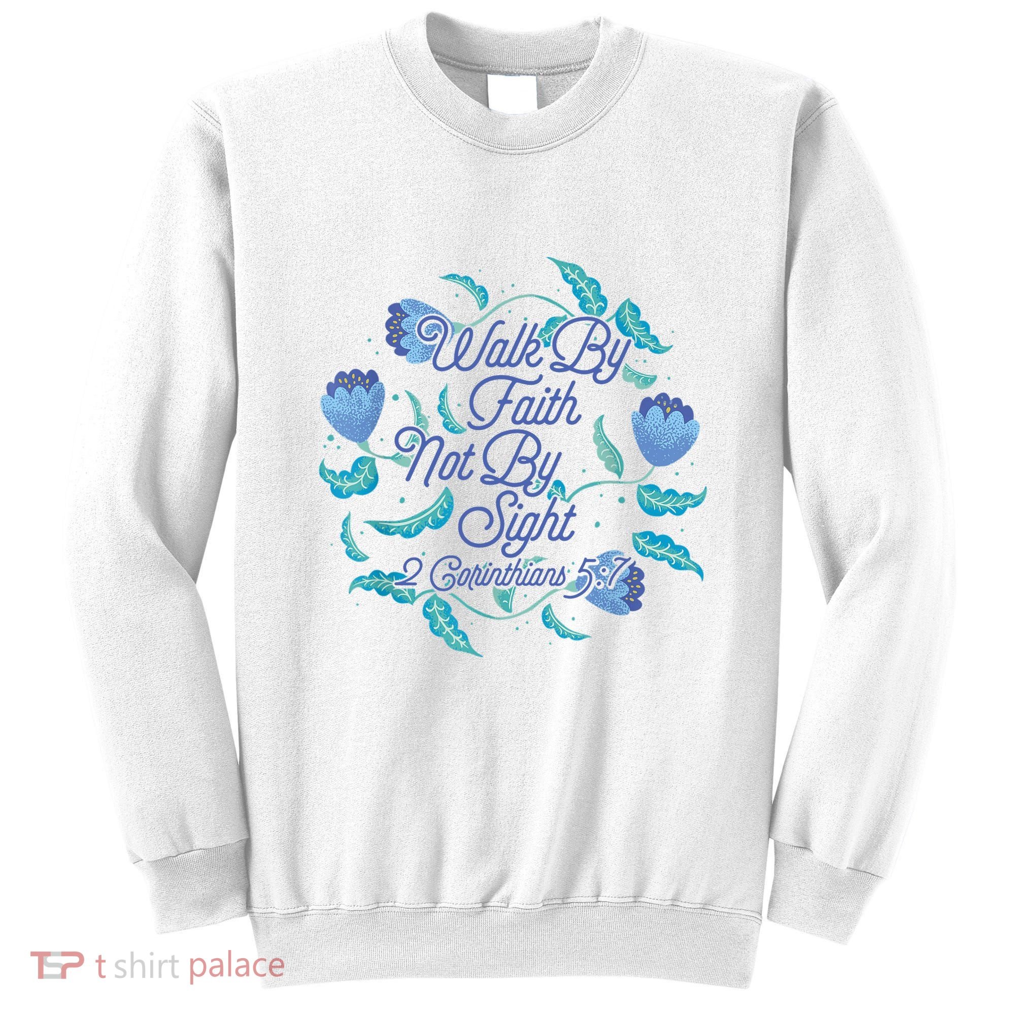 Walk By Faith Not By Sight 2 Corinthians 5:7 Sweatshirt