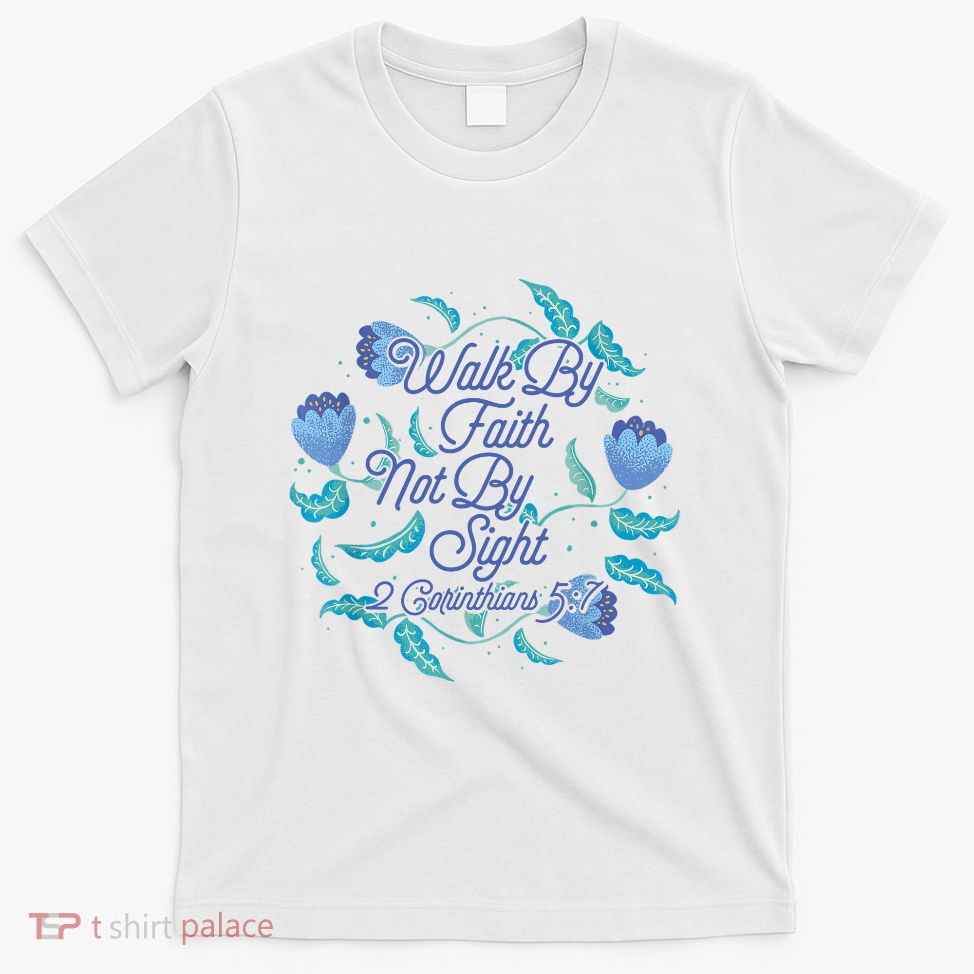 Walk By Faith Not By Sight 2 Corinthians 5:7 T-Shirt