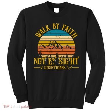 Walk By Faith Not By Sight 2 Corinthians 5:7 Sweatshirt