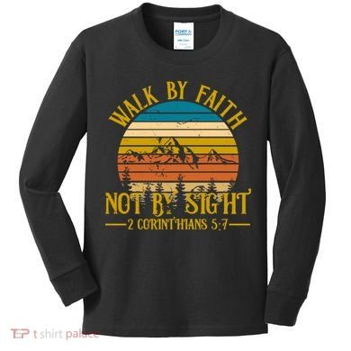 Walk By Faith Not By Sight 2 Corinthians 5:7 Kids Long Sleeve Shirt