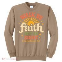 Walk By Faith Not By Sight 2 Corinthians 57 Christian Quote Sweatshirt thumb 0