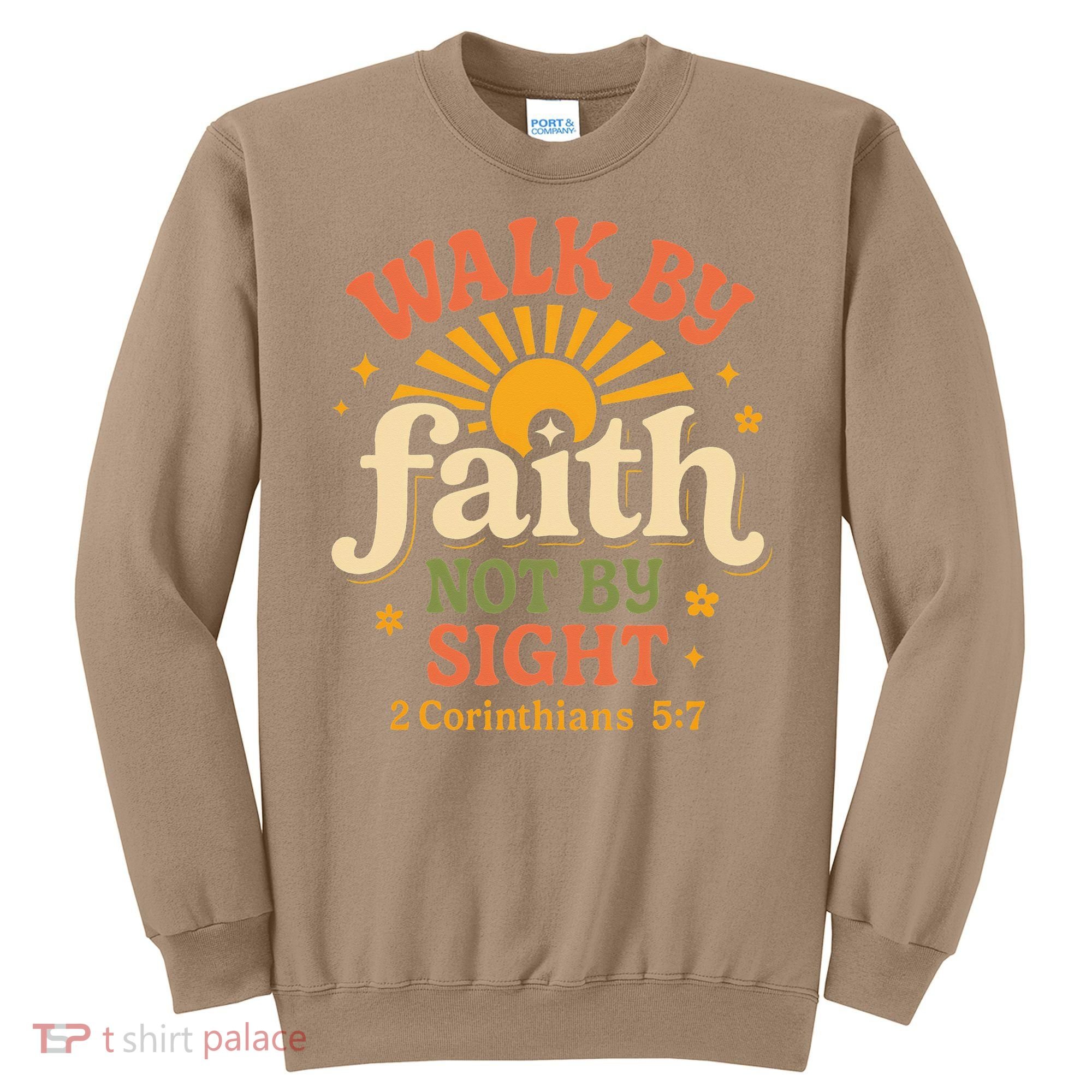 Walk By Faith Not By Sight 2 Corinthians 57 Christian Quote Sweatshirt