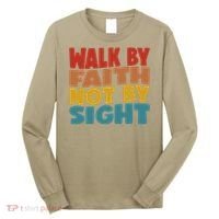 Walk By Faith Not By Sight God Faith Jesus 1 Long Sleeve Shirt thumb 0