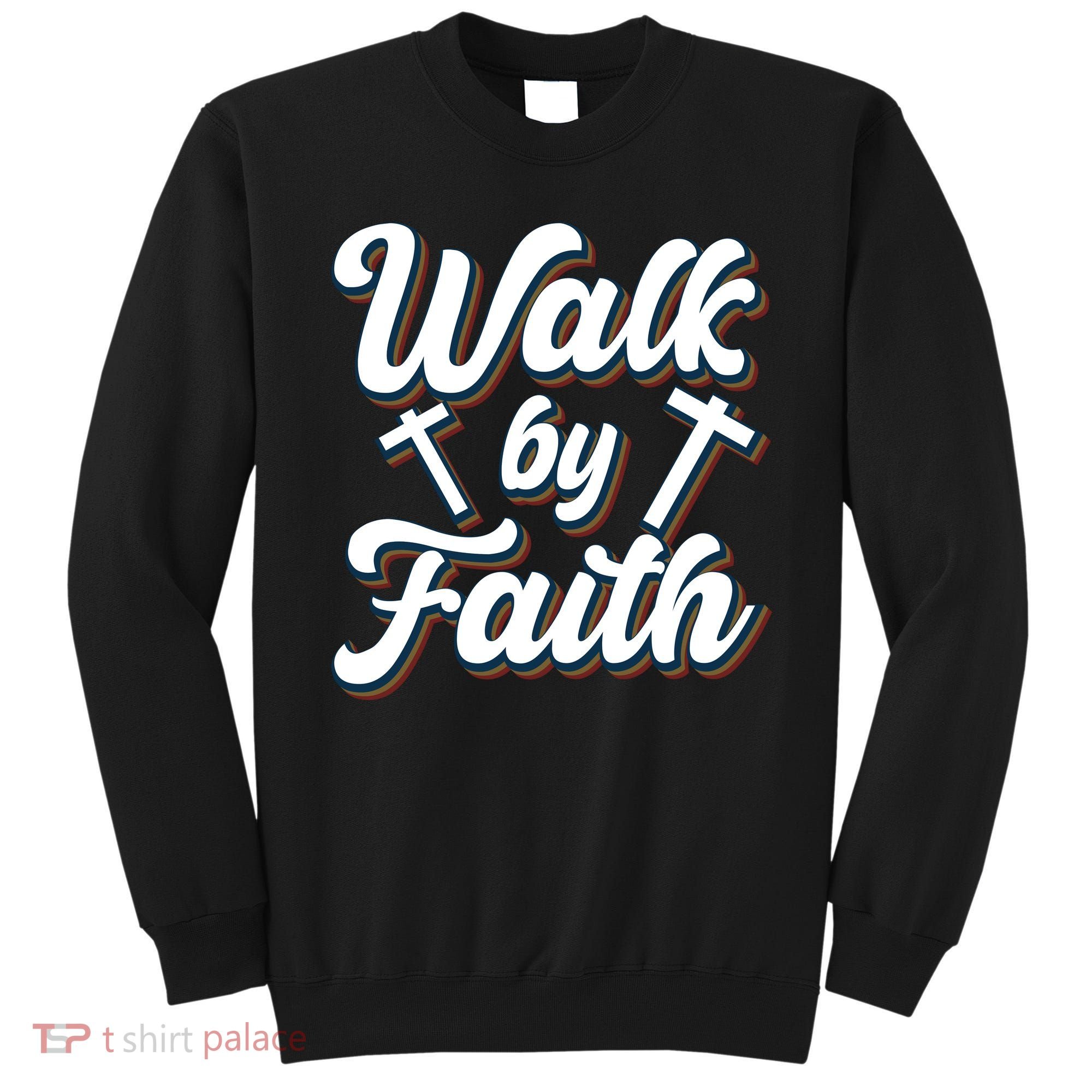 Walk By Faith T Sweatshirt