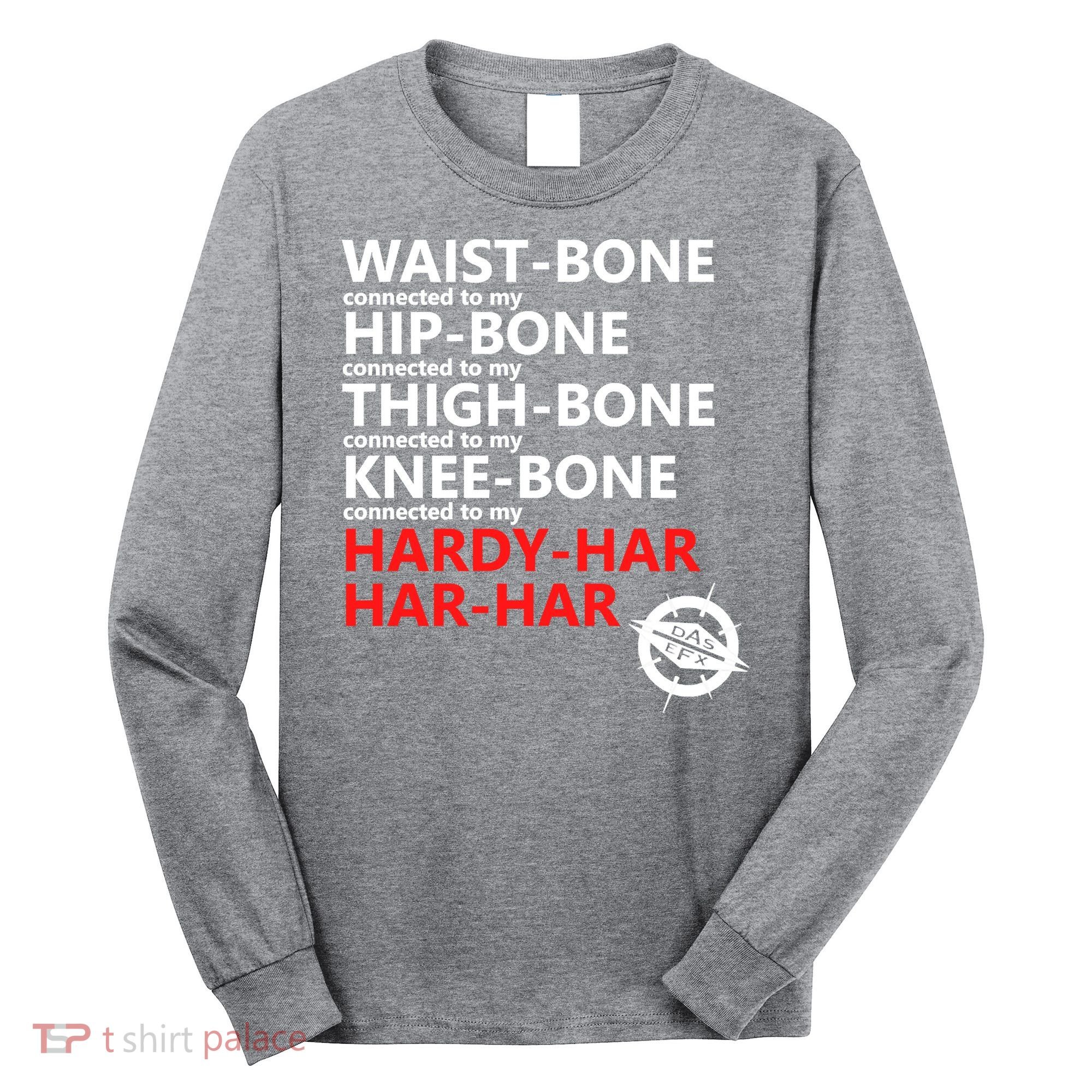 Waist Bones Hip Bones Thigh Bones Knee Bones Hardy Har Har Har Long Sleeve Shirt