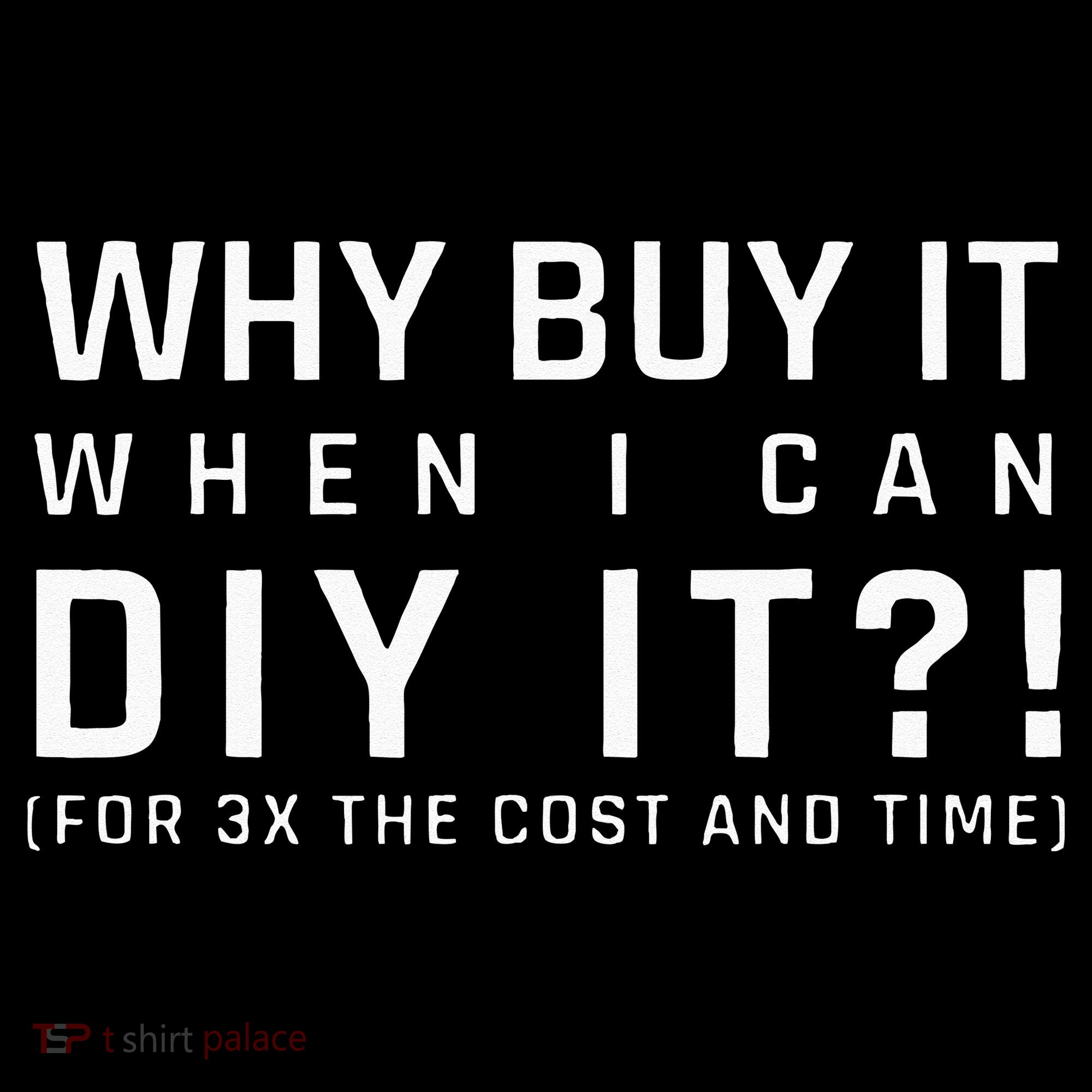 Why Buy It When I Can Diy It For 3x The Cost And Time Women's Hoodie