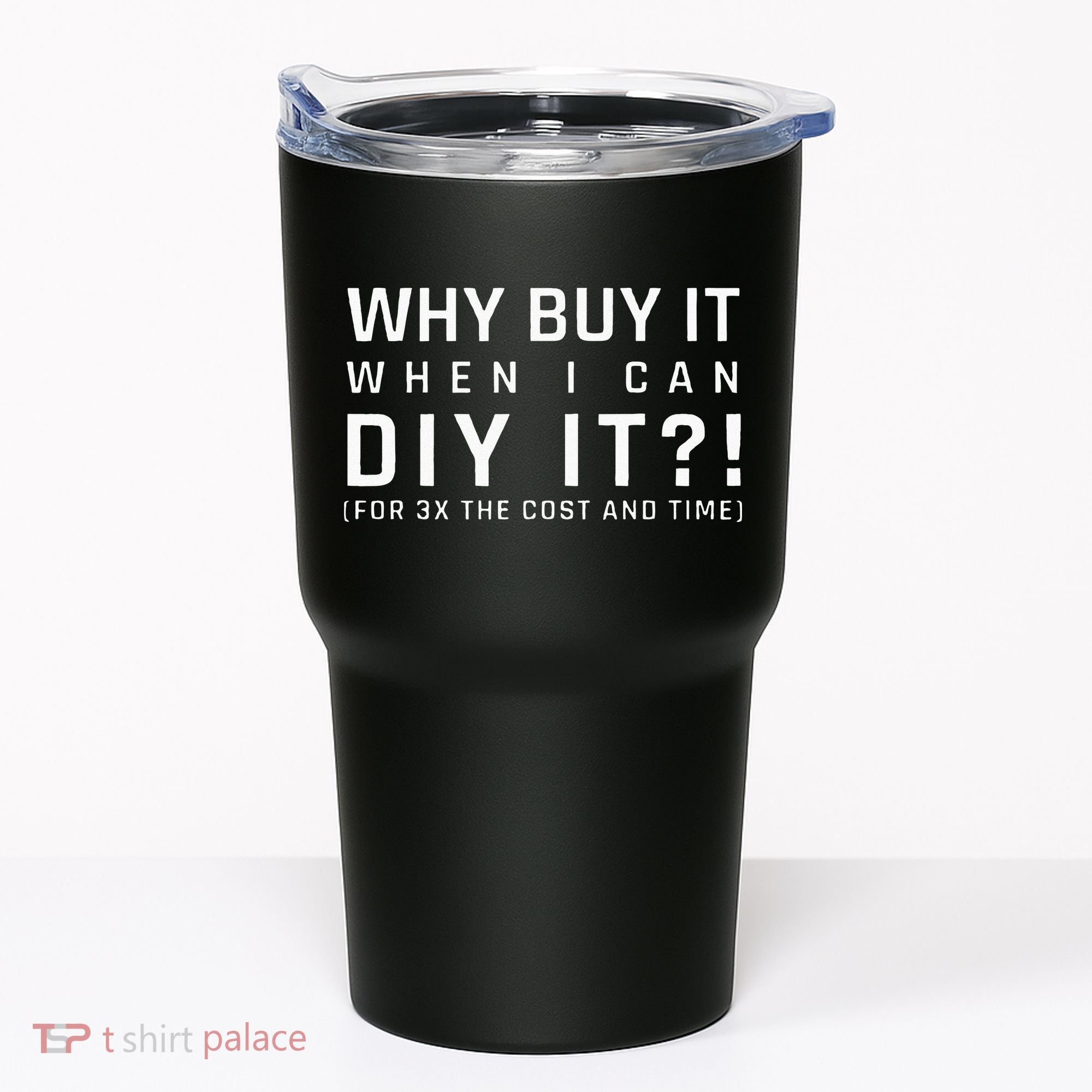 Why Buy It When I Can Diy It For 3x The Cost And Time Tumbler