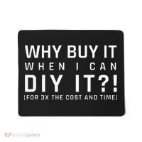 Why Buy It When I Can Diy It For 3x The Cost And Time Mousepad thumb 0