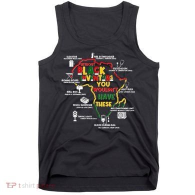Without Black Inventors You Wouldnt Have These Important Inventions Tank Top