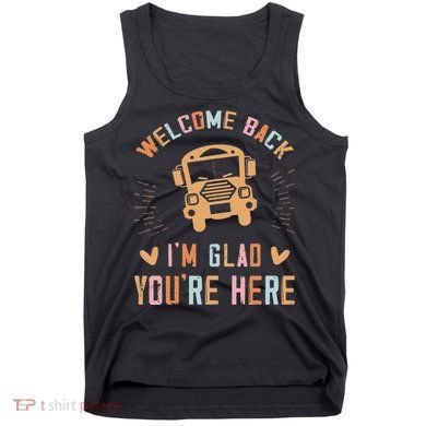 Welcome Back IM Glad YouRe Here Teacher Tank Top