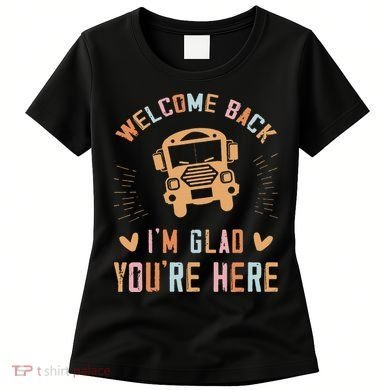 Welcome Back IM Glad YouRe Here Teacher Women's T-Shirt