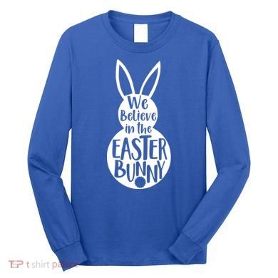 We Believe In The Easter Bunny Long Sleeve Shirt