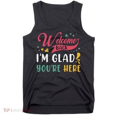 Welcome Back IM Glad YouRe Here Teacher Back To School Tank Top