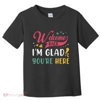 Welcome Back IM Glad YouRe Here Teacher Back To School Toddler T-Shirt thumb 0