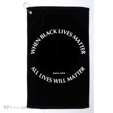 When Black Lives Matter All Lives Will Matter Golf Towel