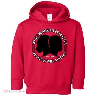 When Black Lives Matter All Lives Will Matter Toddler Hoodie