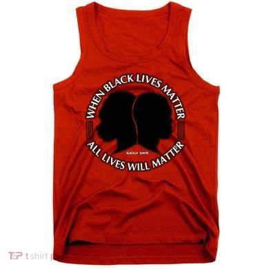 When Black Lives Matter All Lives Will Matter Tank Top