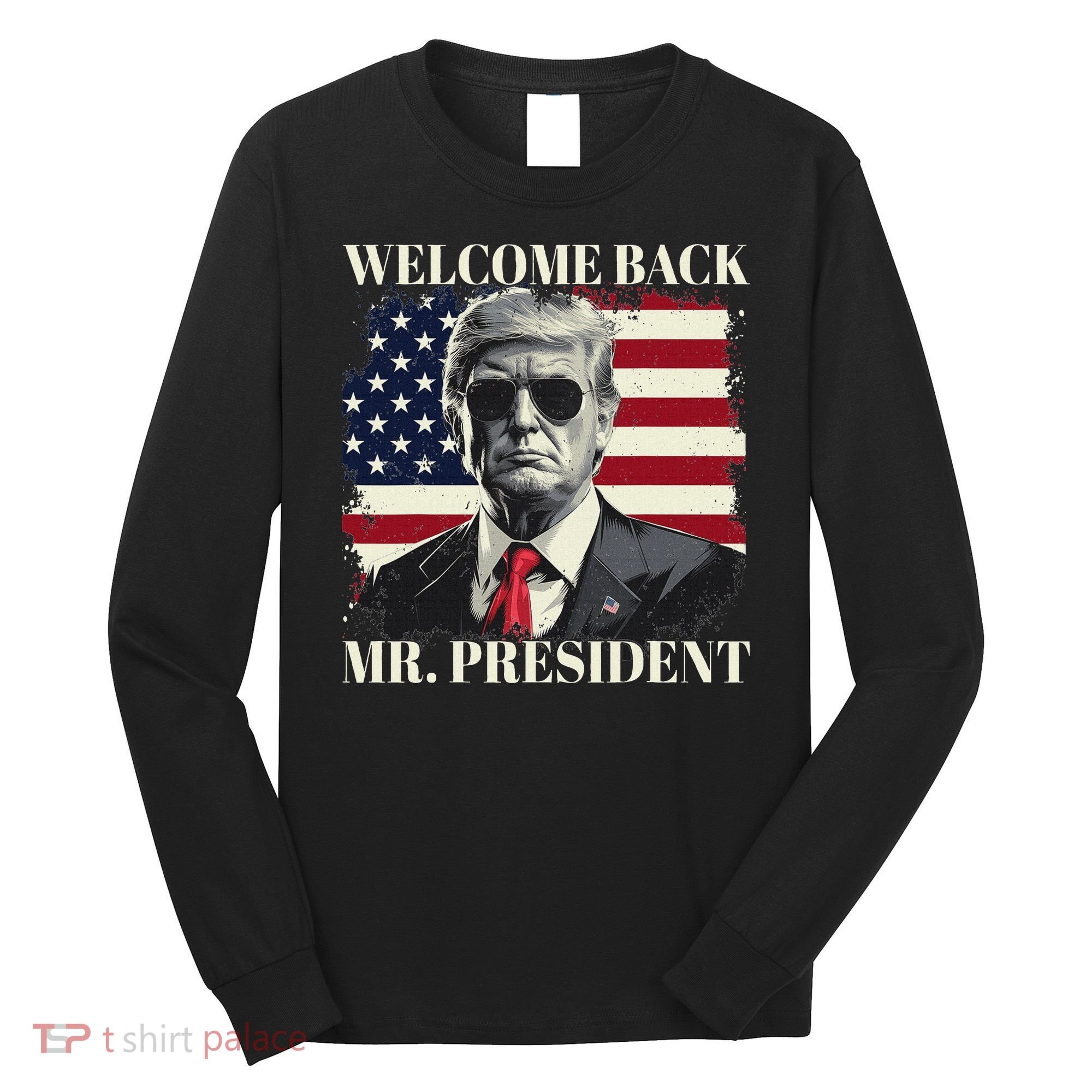 Welcome Back Mr President Trump Power Patriotic Usa Flag Long Sleeve Shirt