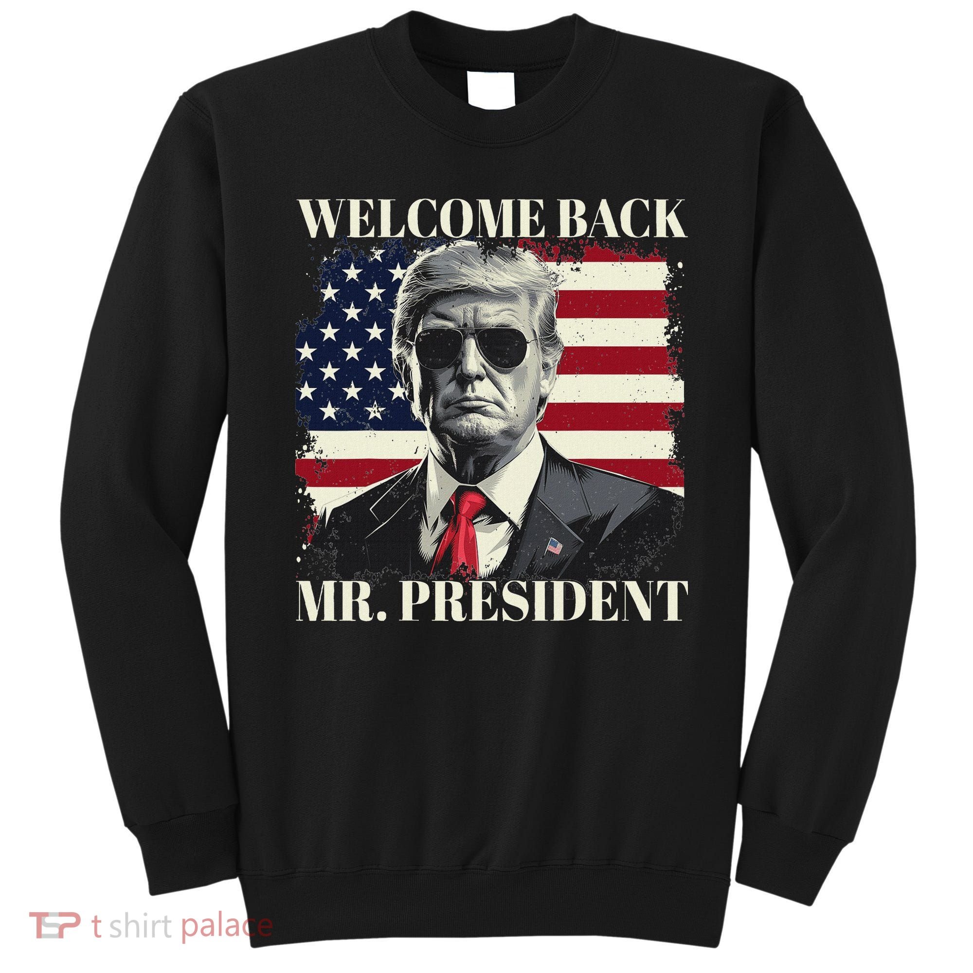Welcome Back Mr President Trump Power Patriotic Usa Flag Sweatshirt
