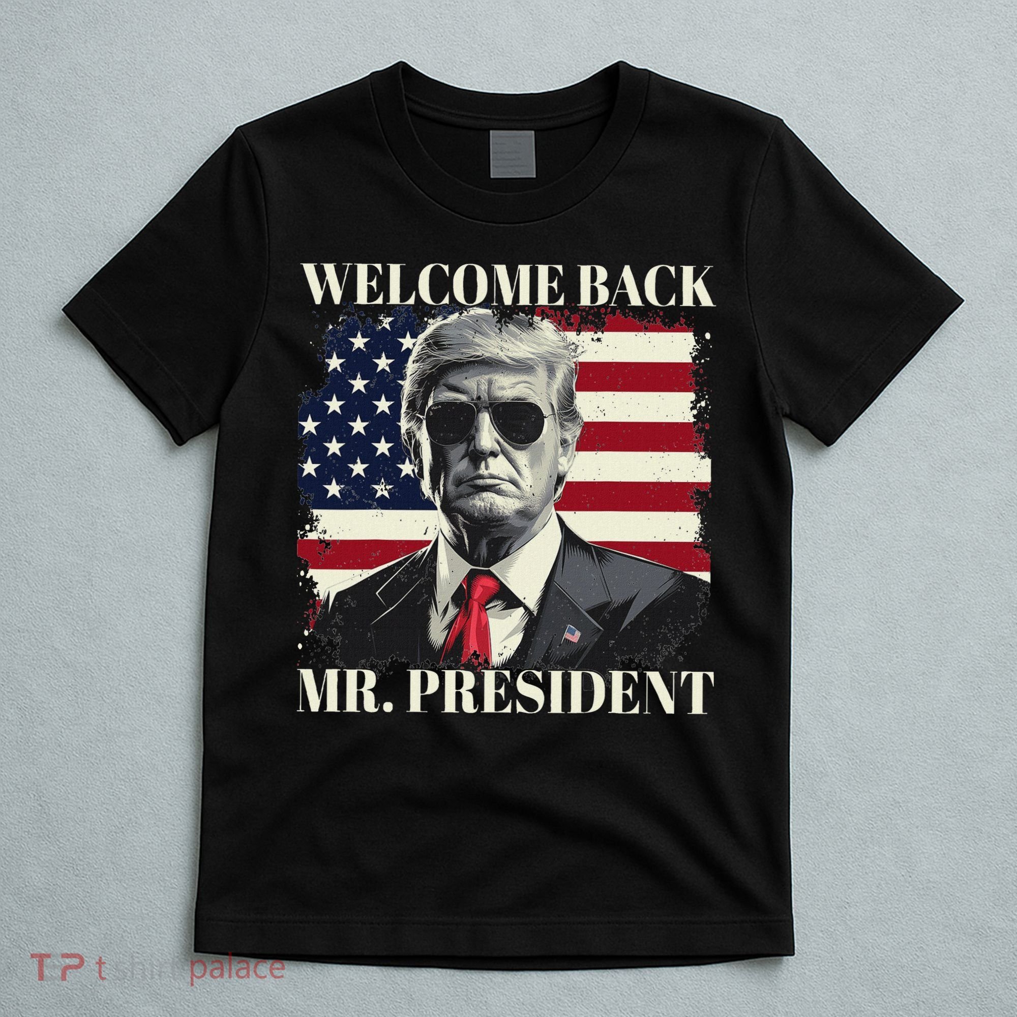Welcome Back Mr President Trump Power Patriotic Usa Flag T-Shirt