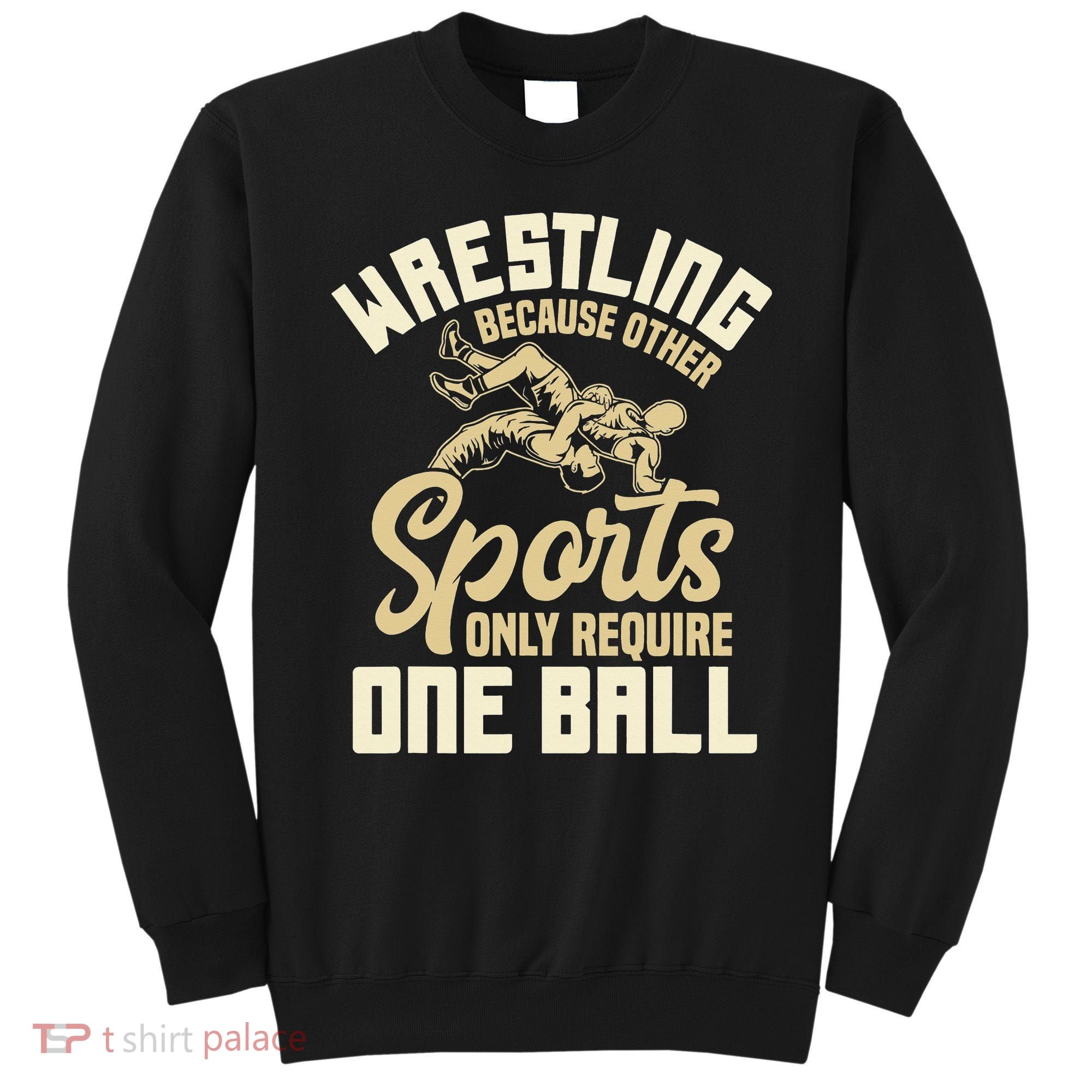 Wrestling Because Other Sports Require One Ball Wrestler  Sweatshirt