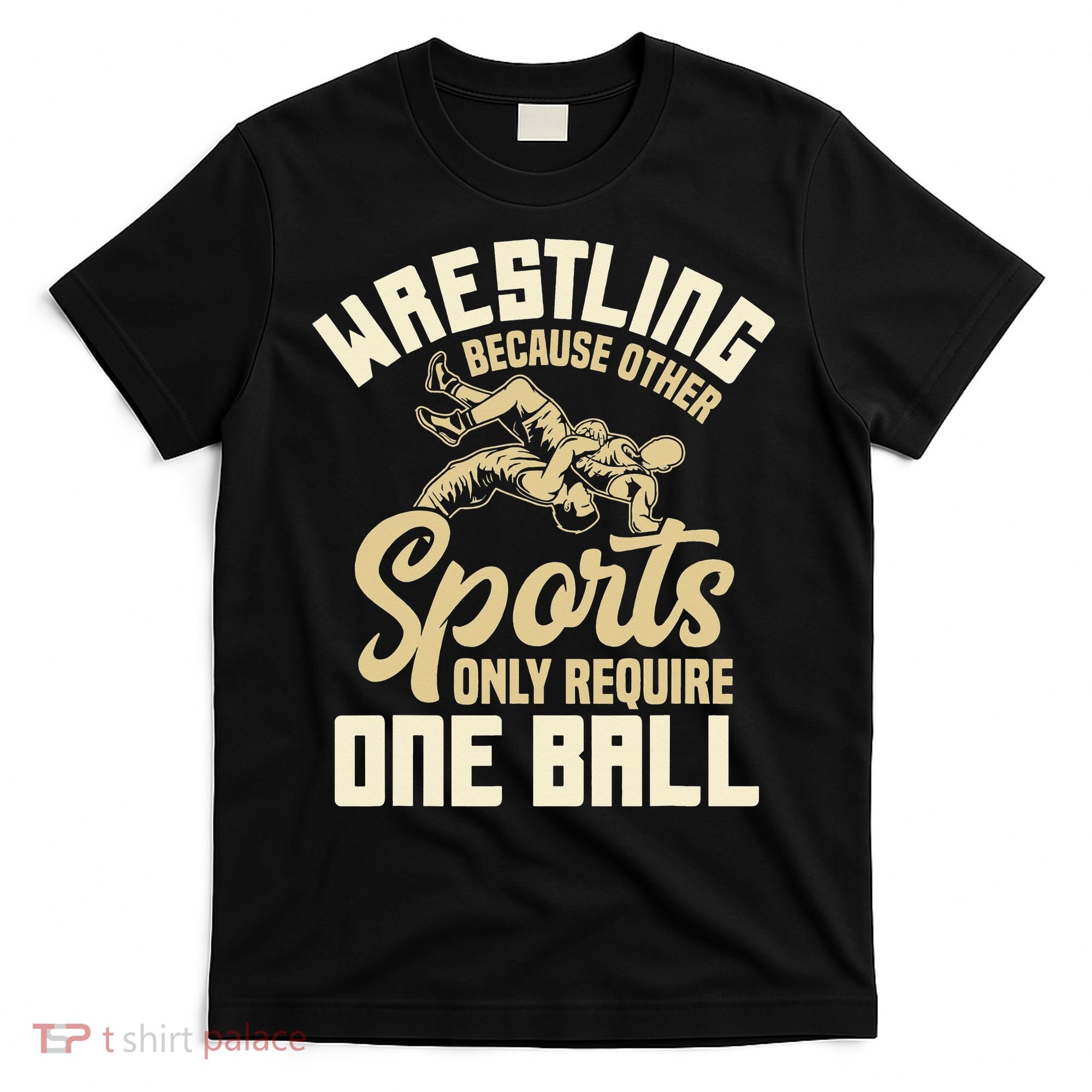 Wrestling Because Other Sports Require One Ball Wrestler  T-Shirt
