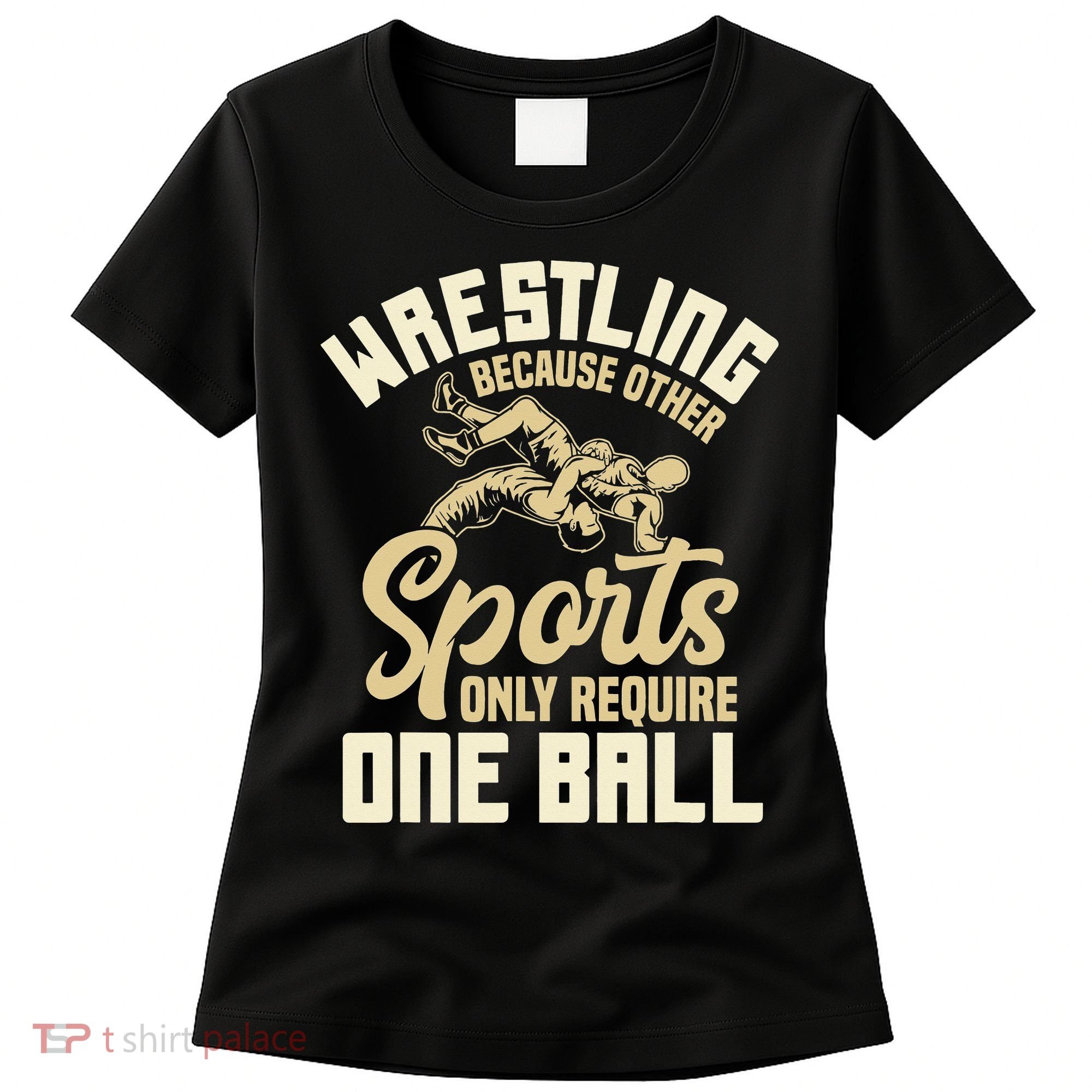 Wrestling Because Other Sports Require One Ball Wrestler  Women's T-Shirt