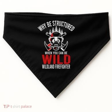 Why Be Structured When You Can Be Wild Wildland Fire Gift USA-Made Doggie Bandana