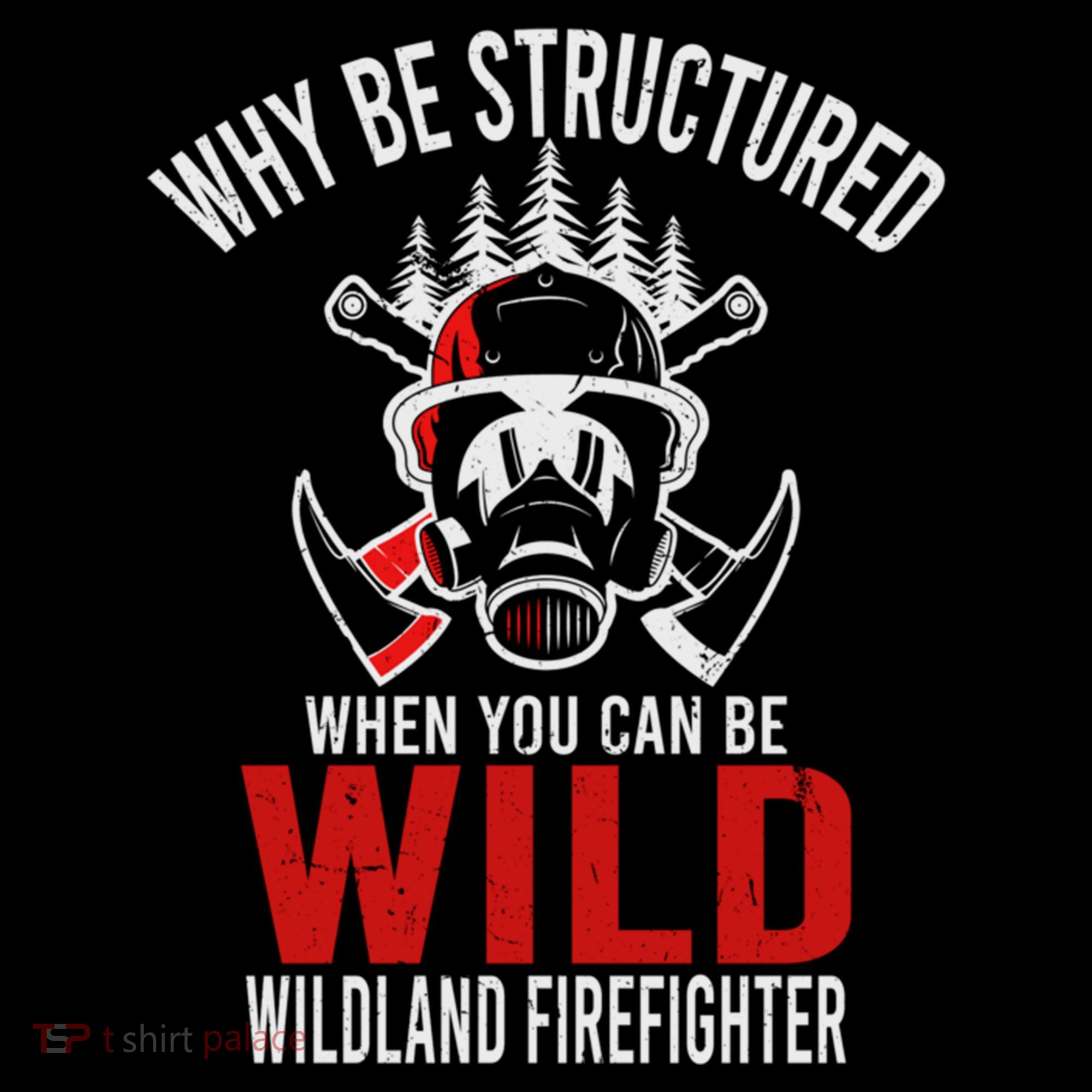 Why Be Structured When You Can Be Wild Wildland Fire Gift Backpack
