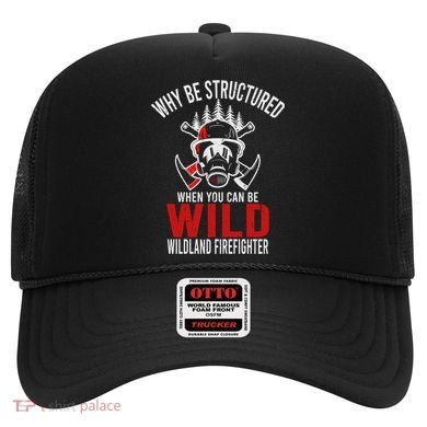 Why Be Structured When You Can Be Wild Wildland Fire Gift Hat