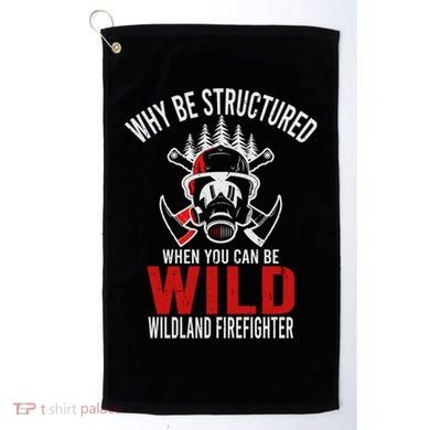 Why Be Structured When You Can Be Wild Wildland Fire Gift Golf Towel