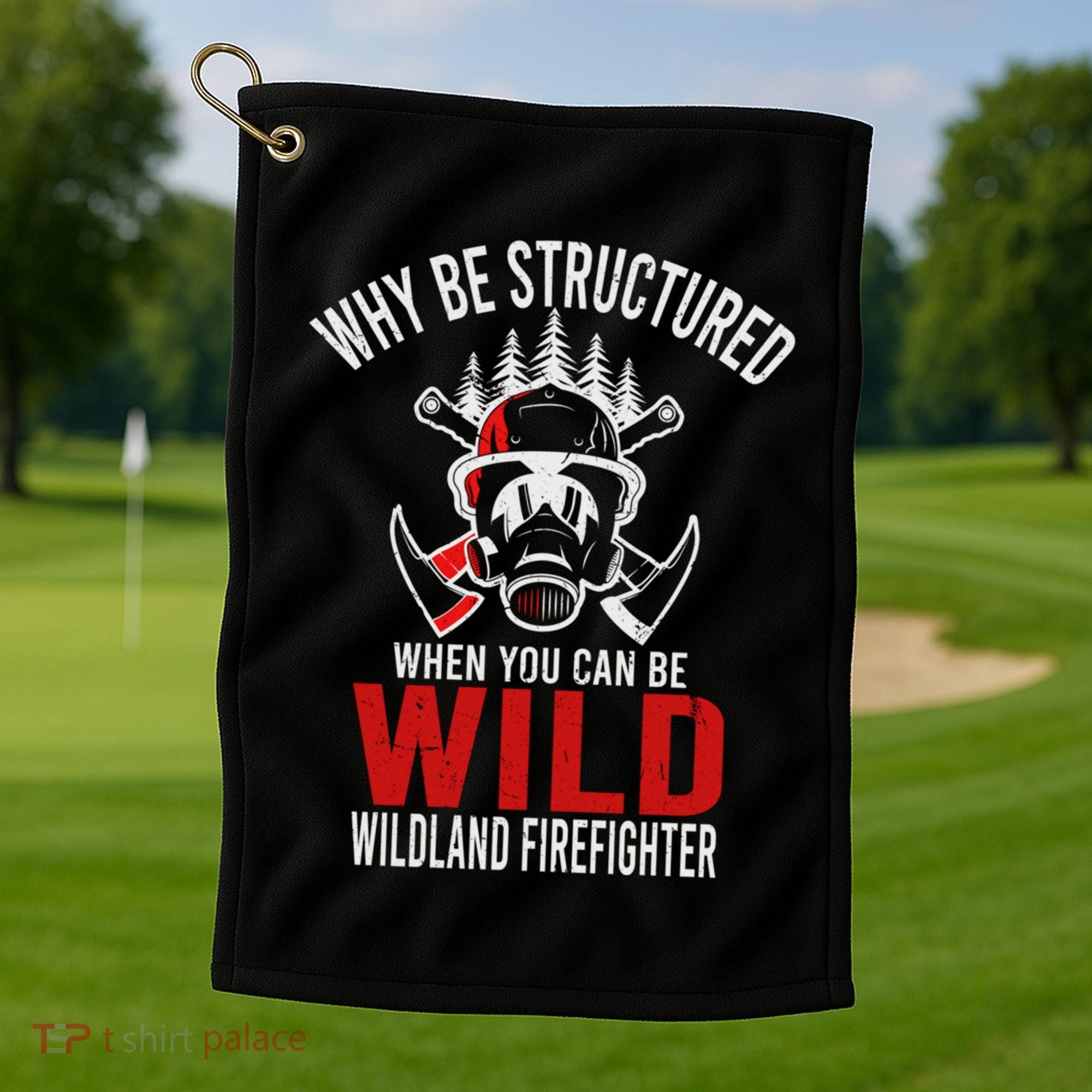 Why Be Structured When You Can Be Wild Wildland Fire Gift Golf Towel