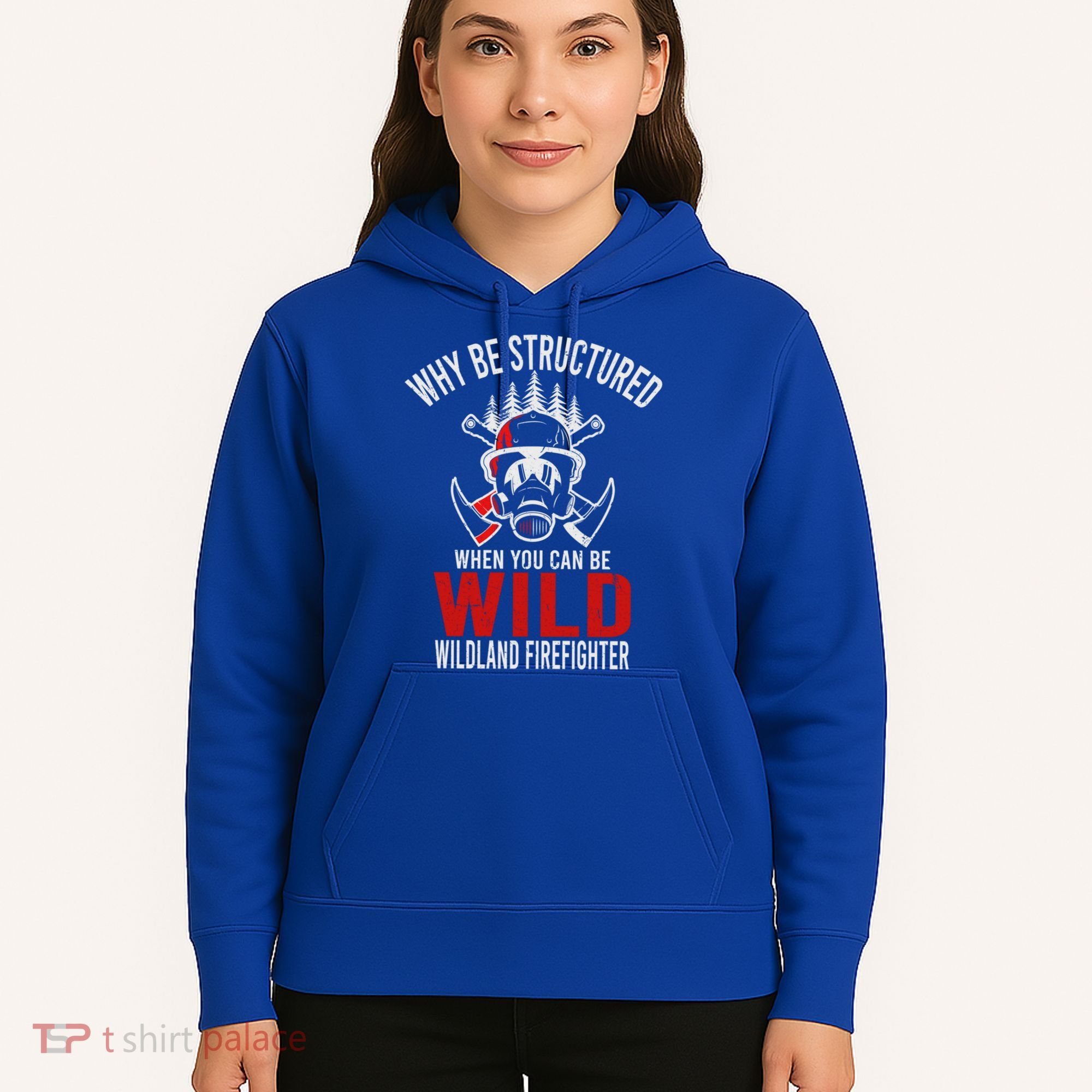 Why Be Structured When You Can Be Wild Wildland Fire Gift Hoodie