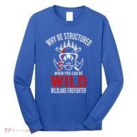 Why Be Structured When You Can Be Wild Wildland Fire Gift Long Sleeve Shirt thumb 0