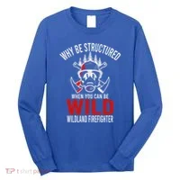 Why Be Structured When You Can Be Wild Wildland Fire Gift Long Sleeve Shirt thumb 0