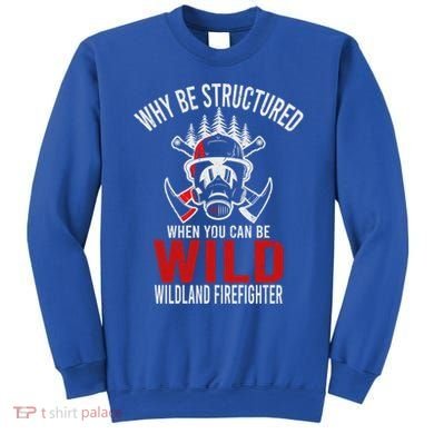 Why Be Structured When You Can Be Wild Wildland Fire Gift Sweatshirt