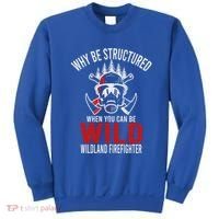 Why Be Structured When You Can Be Wild Wildland Fire Gift Sweatshirt thumb 0