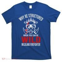 Why Be Structured When You Can Be Wild Wildland Fire Gift T-Shirt thumb 0