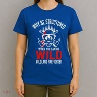 Why Be Structured When You Can Be Wild Wildland Fire Gift T-Shirt thumb 4