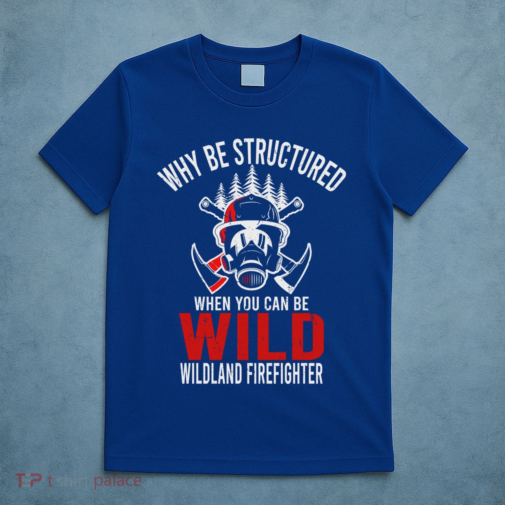 Why Be Structured When You Can Be Wild Wildland Fire Gift T-Shirt