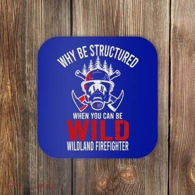 Why Be Structured When You Can Be Wild Wildland Fire Gift Coaster