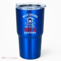 Why Be Structured When You Can Be Wild Wildland Fire Gift Tumbler thumb 0