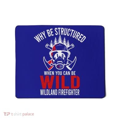 Why Be Structured When You Can Be Wild Wildland Fire Gift Mousepad